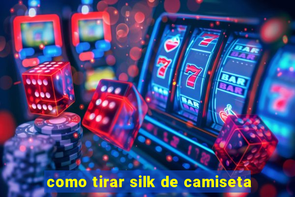 como tirar silk de camiseta